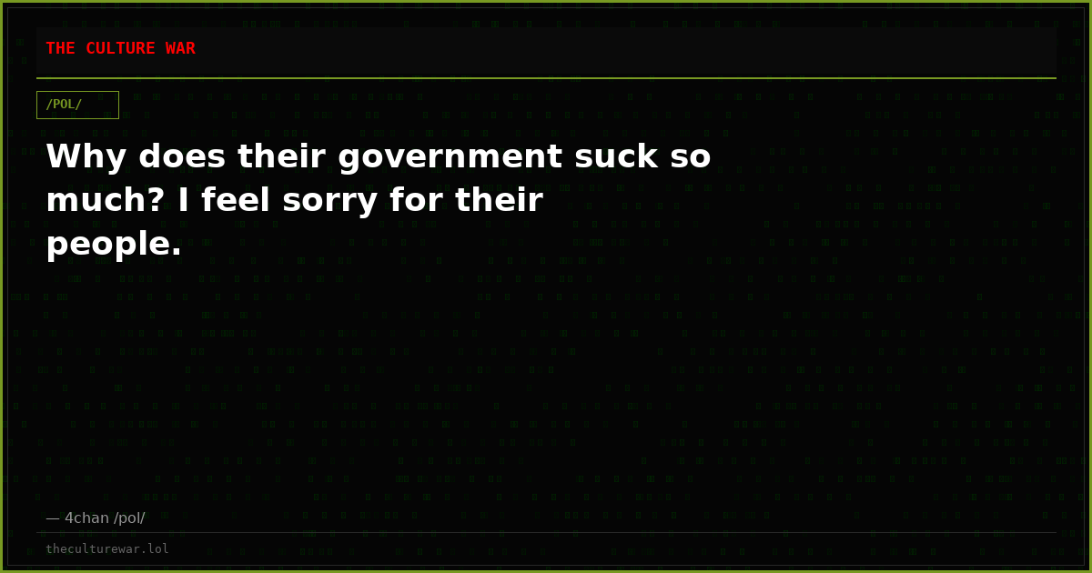 Why does their government suck so much? I feel sorry for their people.