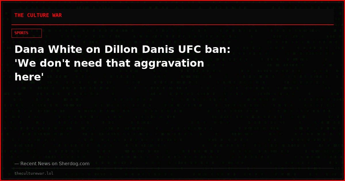 Dana White on Dillon Danis UFC ban: 'We don't need that aggravation here'