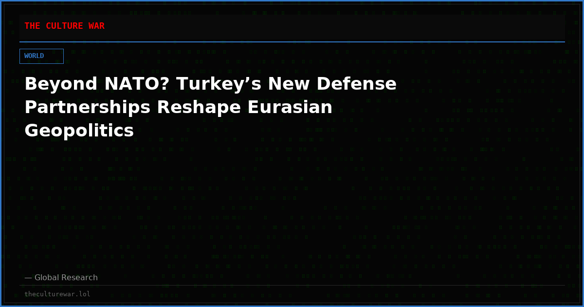 Beyond NATO? Turkey’s New Defense Partnerships Reshape Eurasian Geopolitics