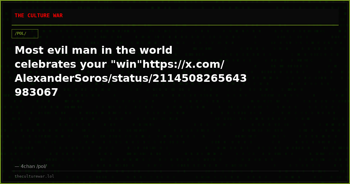 Most evil man in the world celebrates your "win"https://x.com/AlexanderSoros/status/2114508265643983067