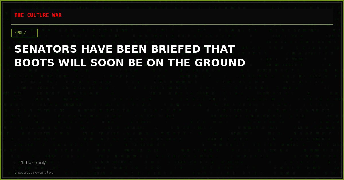 SENATORS HAVE BEEN BRIEFED THAT BOOTS WILL SOON BE ON THE GROUND