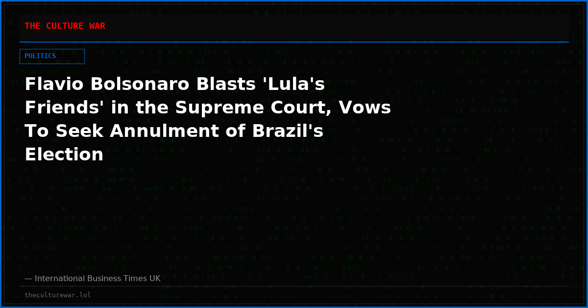 Flavio Bolsonaro Blasts 'Lula's Friends' in the Supreme Court, Vows To Seek Annulment of Brazil's Election