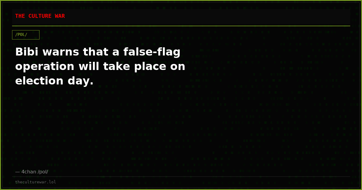Bibi warns that a false-flag operation will take place on election day.
