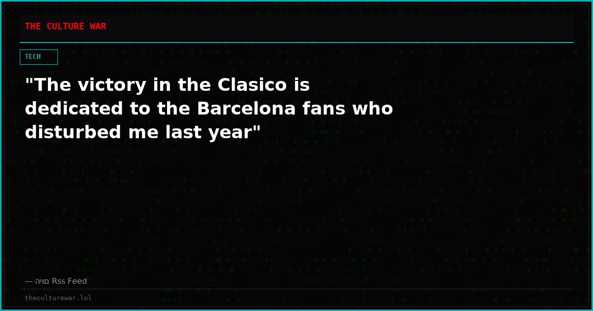 "The victory in the Clasico is dedicated to the Barcelona fans who disturbed me last year"
