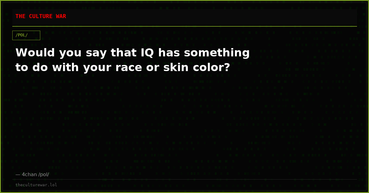 Would you say that IQ has something to do with your race or skin color?