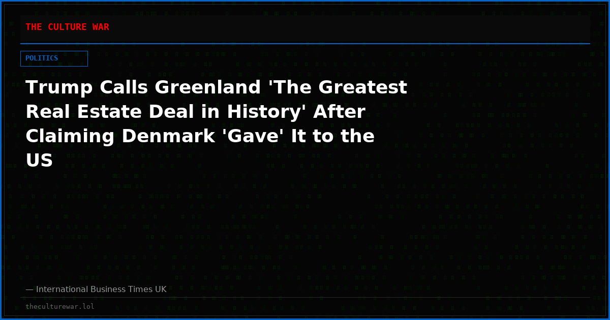 Trump Calls Greenland 'The Greatest Real Estate Deal in History' After Claiming Denmark 'Gave' It to the US