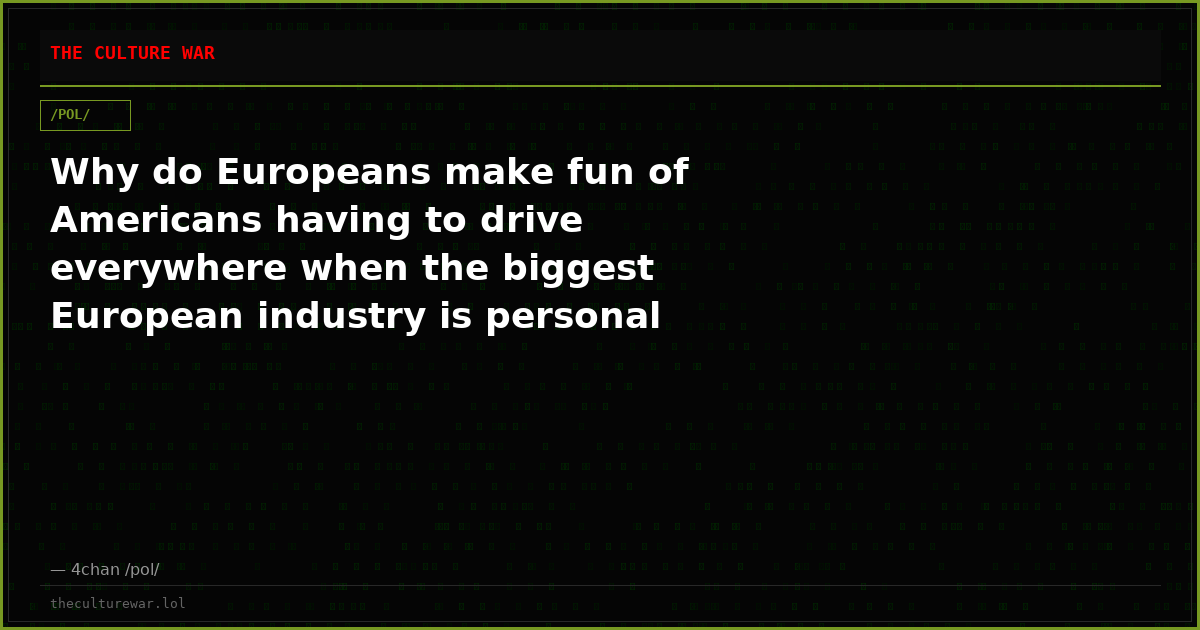 Why do Europeans make fun of Americans having to drive everywhere when the biggest European industry is personal auto...