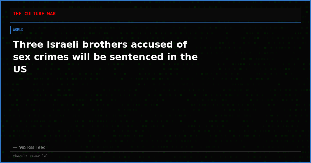 Three Israeli brothers accused of sex crimes will be sentenced in the US