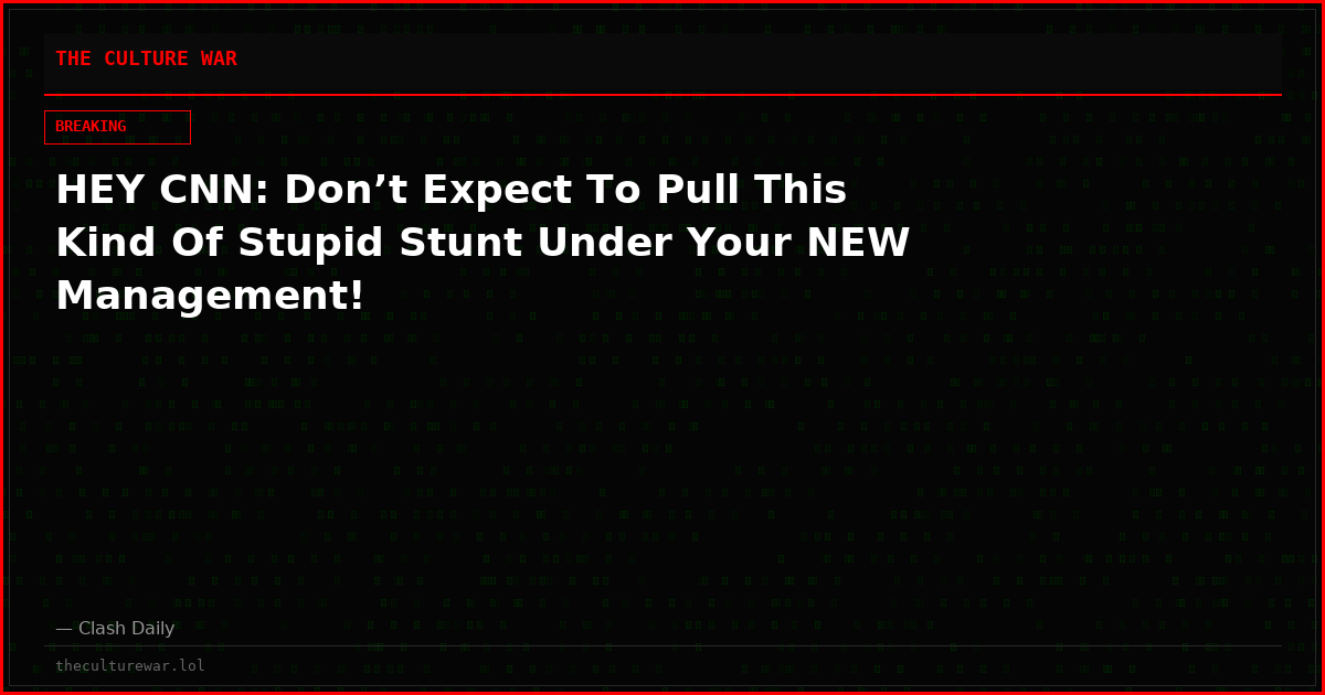 HEY CNN: Don’t Expect To Pull This Kind Of Stupid Stunt Under Your NEW Management!