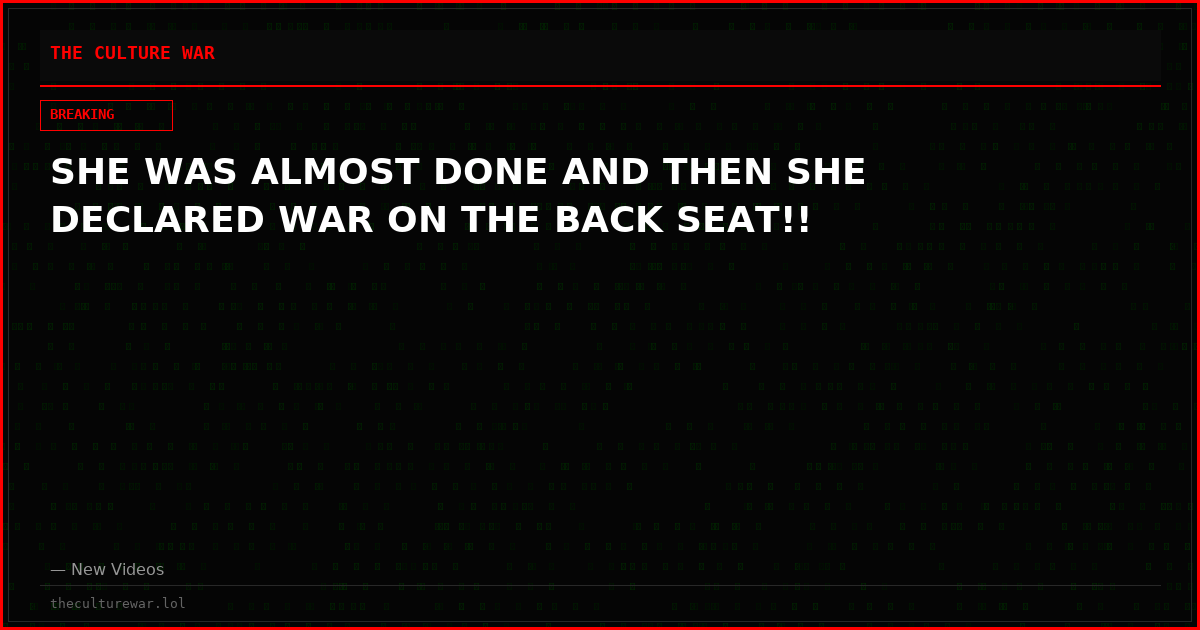 SHE WAS ALMOST DONE AND THEN SHE DECLARED WAR ON THE BACK SEAT!!