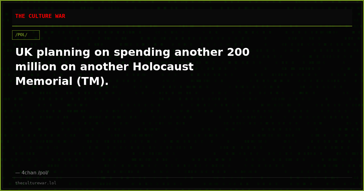UK planning on spending another 200 million on another Holocaust Memorial (TM).