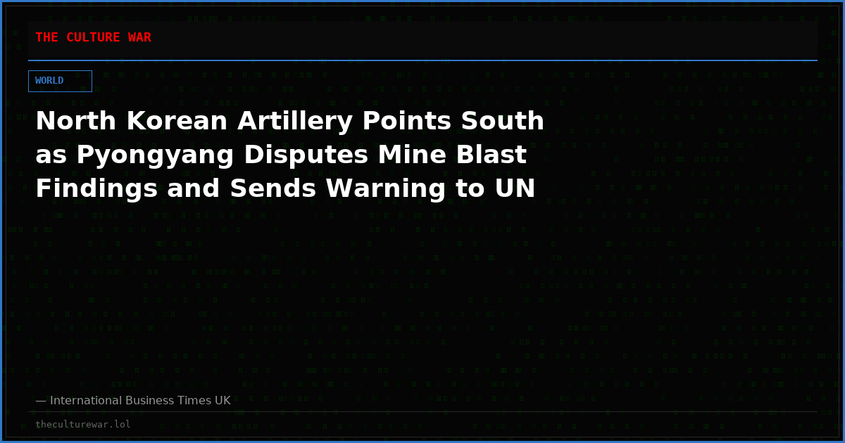 North Korean Artillery Points South as Pyongyang Disputes Mine Blast Findings and Sends Warning to UN