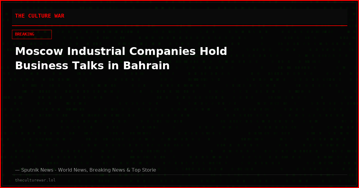 Moscow Industrial Companies Hold Business Talks in Bahrain