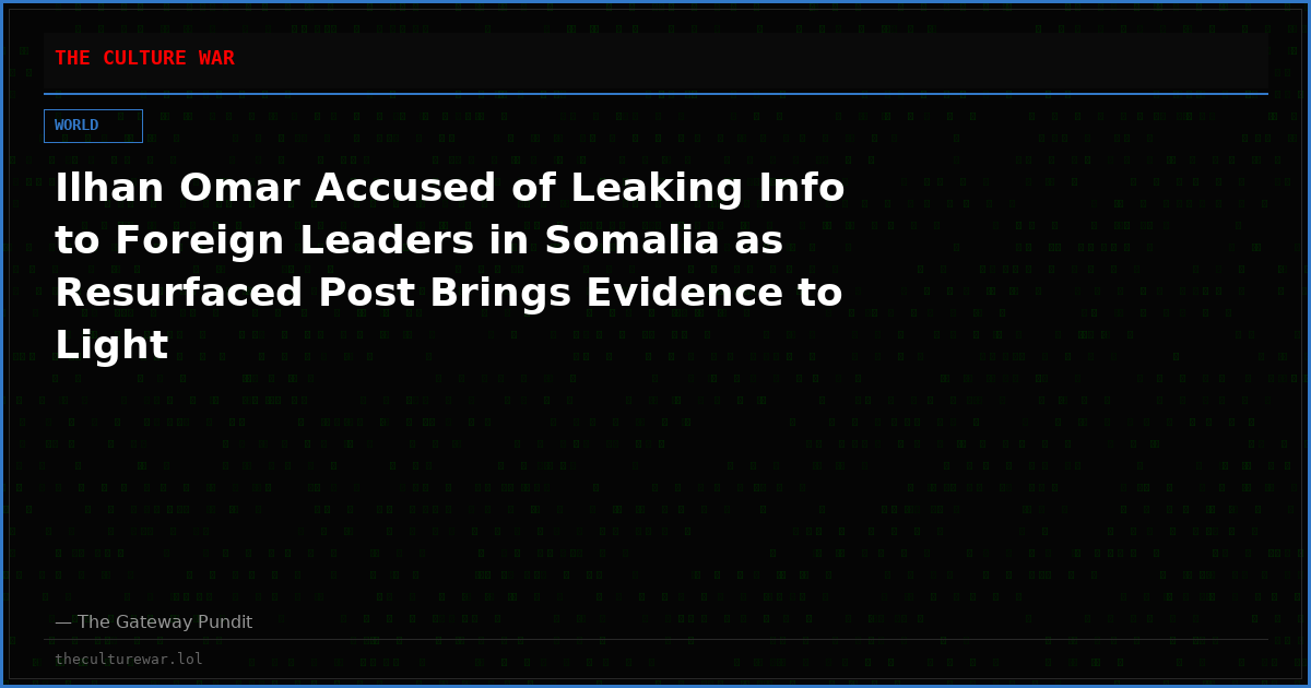 Ilhan Omar Accused of Leaking Info to Foreign Leaders in Somalia as Resurfaced Post Brings Evidence to Light