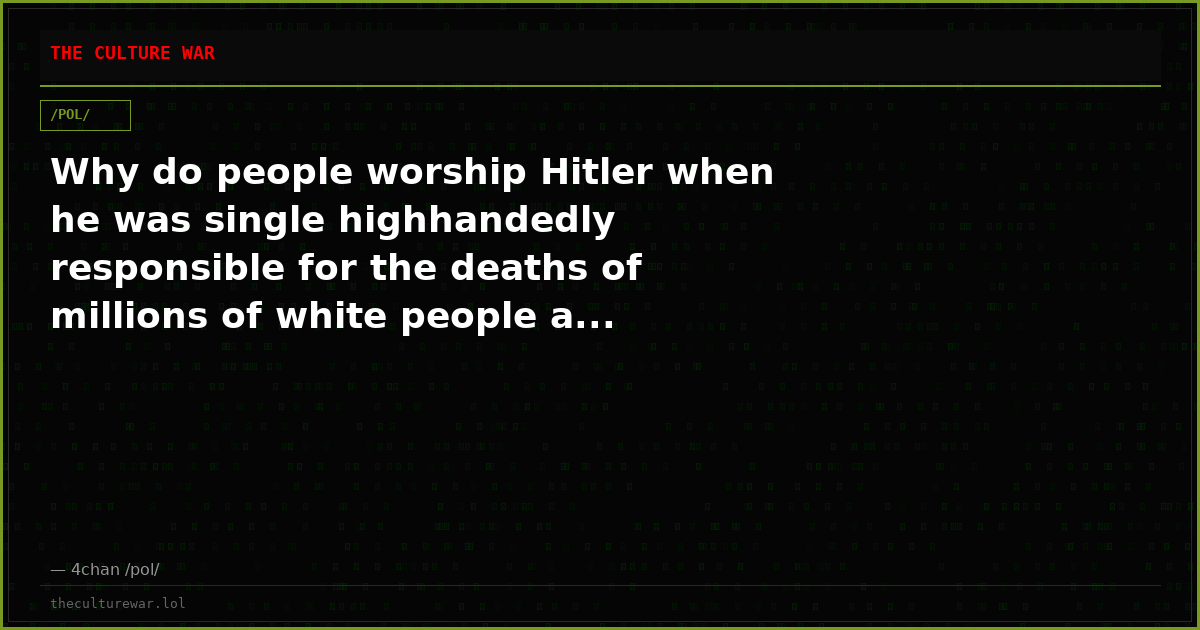 Why do people worship Hitler when he was single highhandedly responsible for the deaths of millions of white people a...