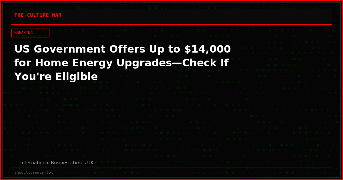 US Government Offers Up to $14,000 for Home Energy Upgrades—Check If You're Eligible