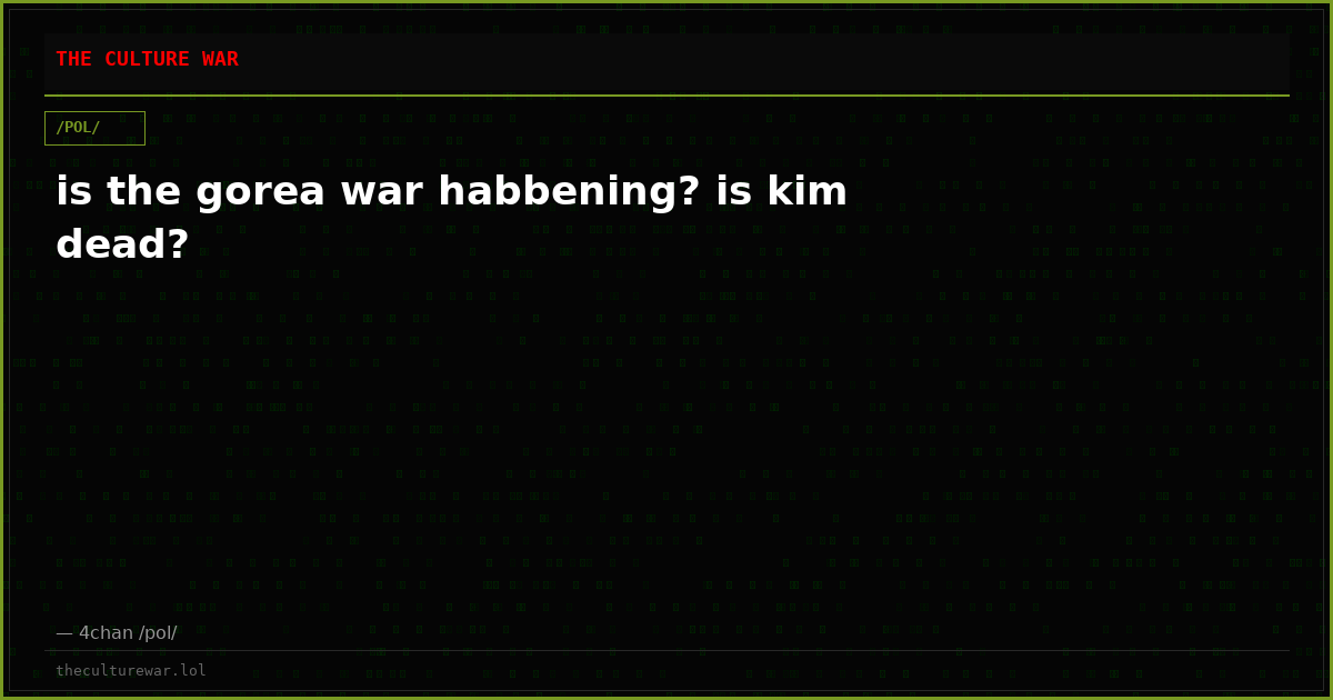 is the gorea war habbening? is kim dead?