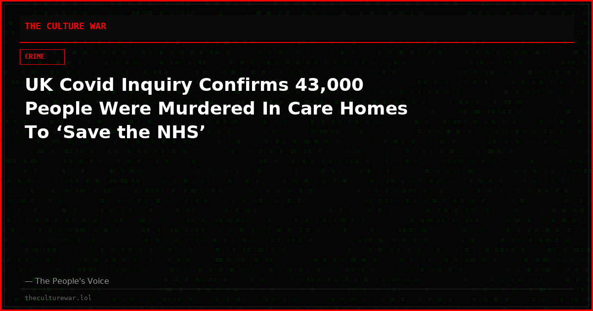 UK Covid Inquiry Confirms 43,000 People Were Murdered In Care Homes To ‘Save the NHS’