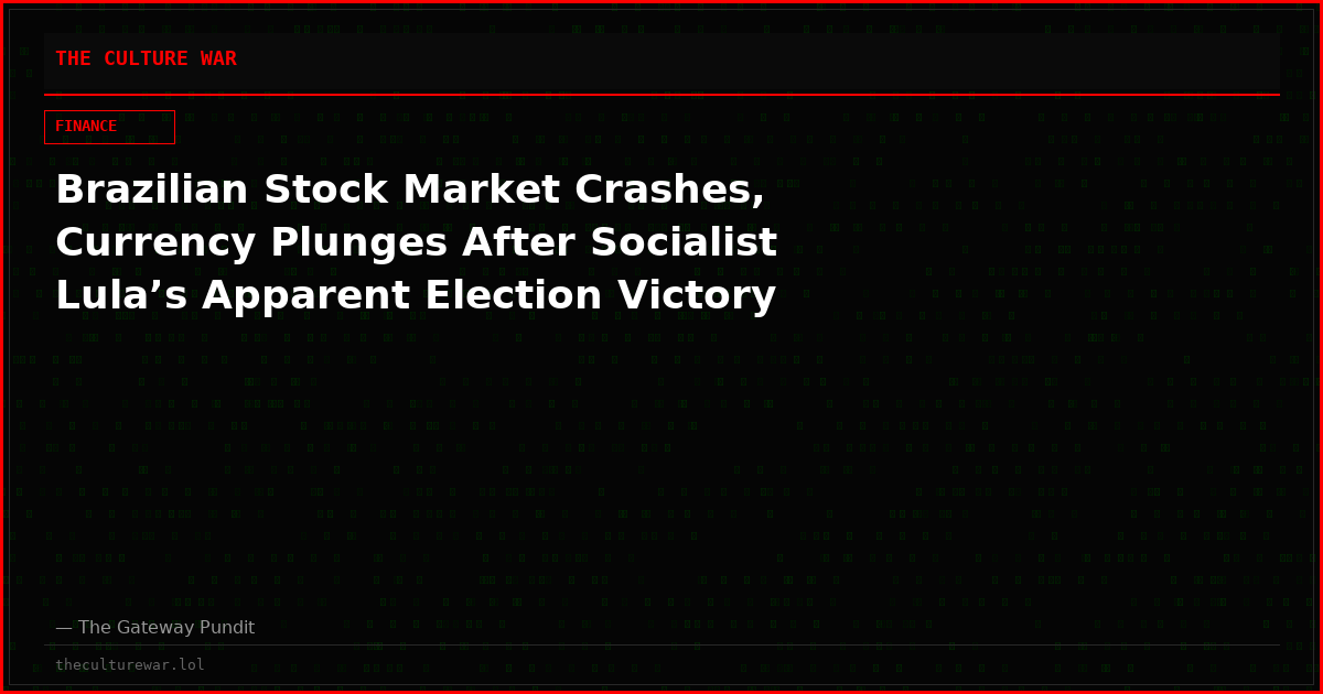 Brazilian Stock Market Crashes, Currency Plunges After Socialist Lula’s Apparent Election Victory