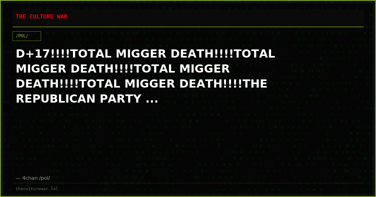 D+17!!!!TOTAL MIGGER DEATH!!!!TOTAL MIGGER DEATH!!!!TOTAL MIGGER DEATH!!!!TOTAL MIGGER DEATH!!!!THE REPUBLICAN PARTY ...