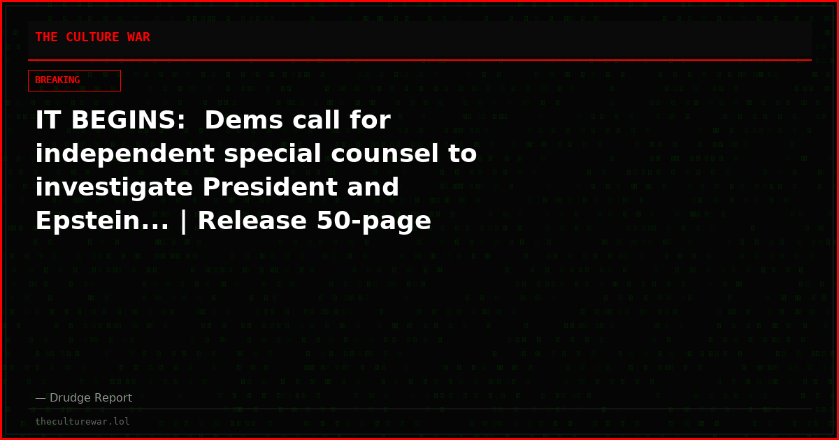 IT BEGINS:  Dems call for independent special counsel to investigate President and Epstein... | Release 50-page report...