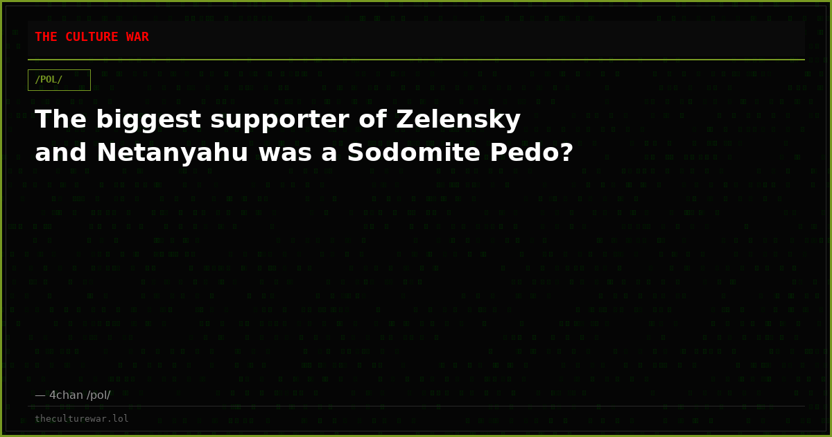 The biggest supporter of Zelensky and Netanyahu was a Sodomite Pedo?