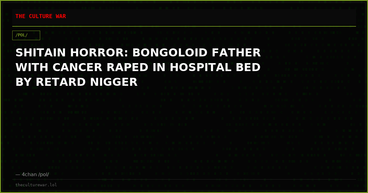 SHITAIN HORROR: BONGOLOID FATHER WITH CANCER RAPED IN HOSPITAL BED BY RETARD NIGGER
