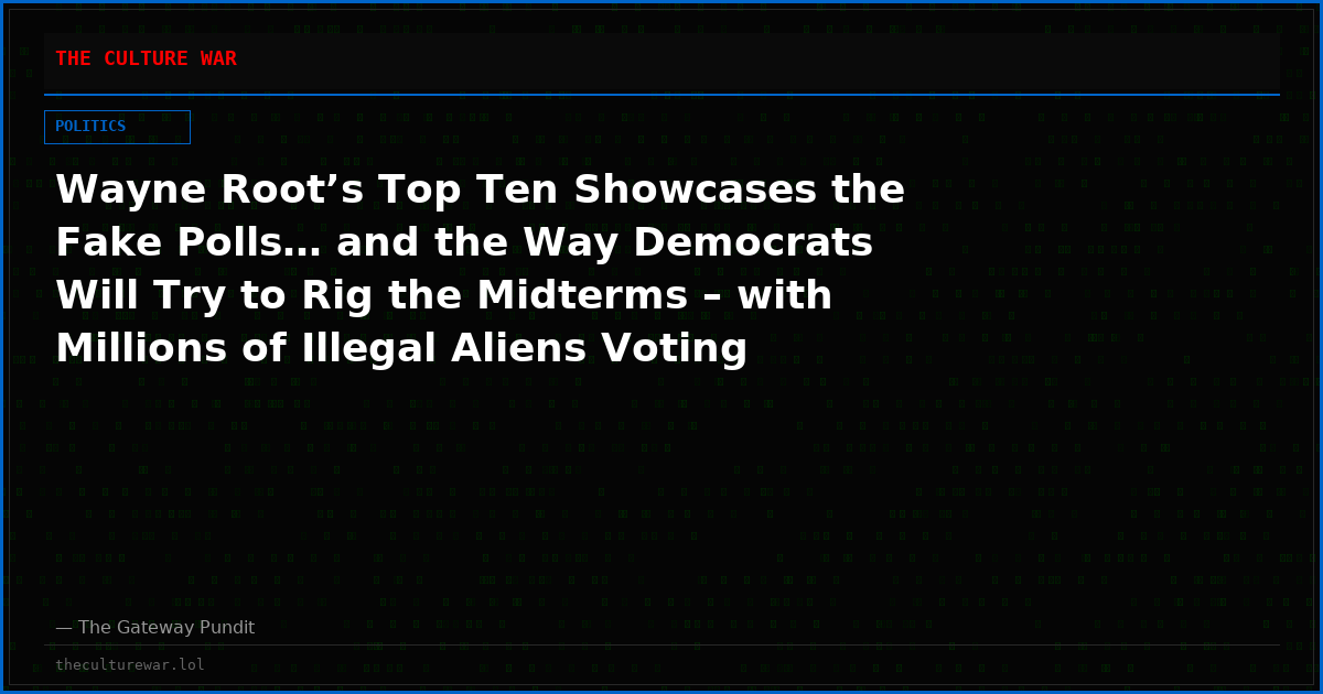 Wayne Root’s Top Ten Showcases the Fake Polls… and the Way Democrats Will Try to Rig the Midterms – with Millions of Illegal Aliens Voting by Mail-In Ballot (VIDEO)