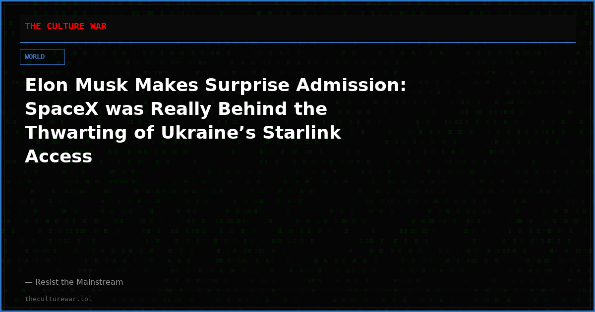 Elon Musk Makes Surprise Admission: SpaceX was Really Behind the Thwarting of Ukraine’s Starlink Access