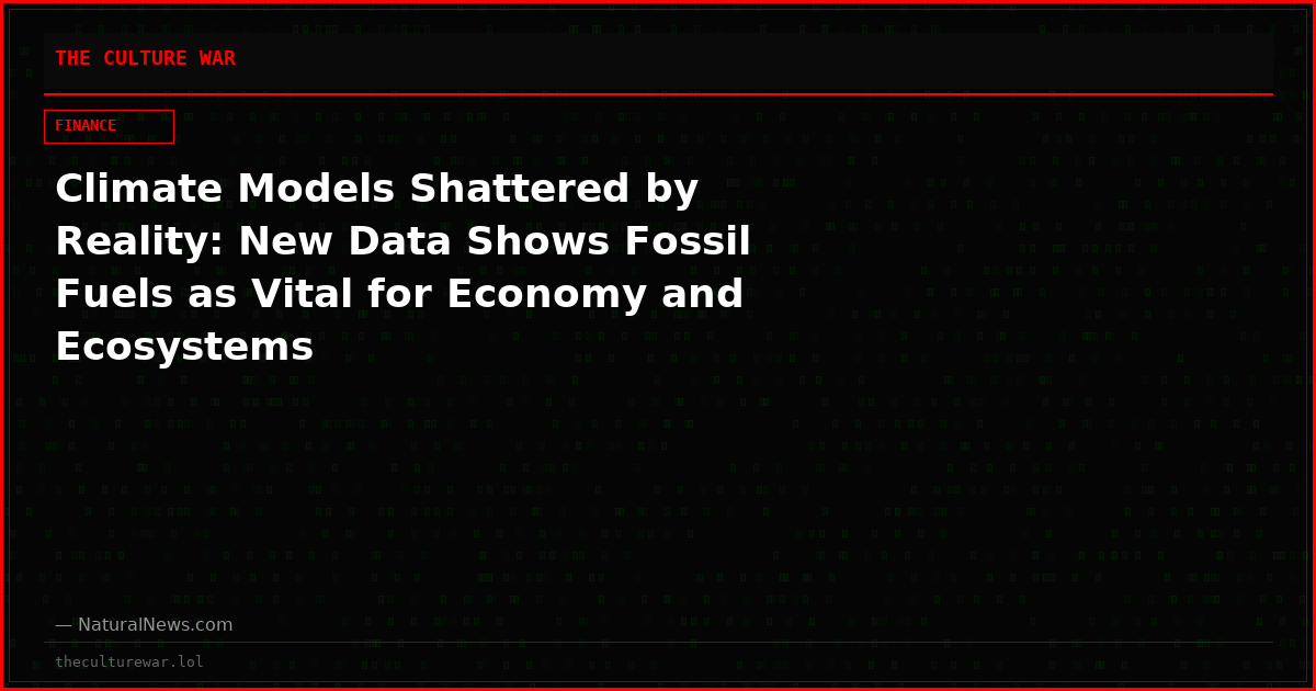 Climate Models Shattered by Reality: New Data Shows Fossil Fuels as Vital for Economy and Ecosystems