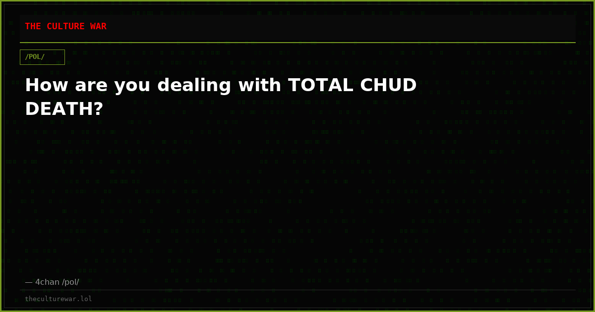 How are you dealing with TOTAL CHUD DEATH?