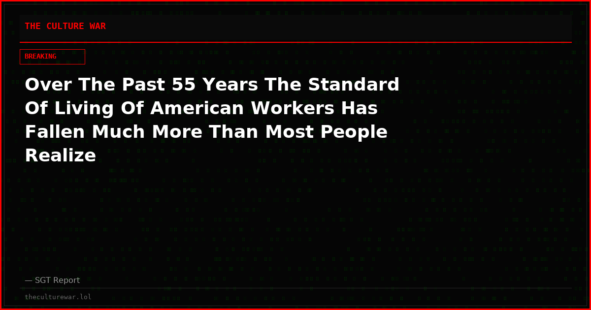 Over The Past 55 Years The Standard Of Living Of American Workers Has Fallen Much More Than Most People Realize