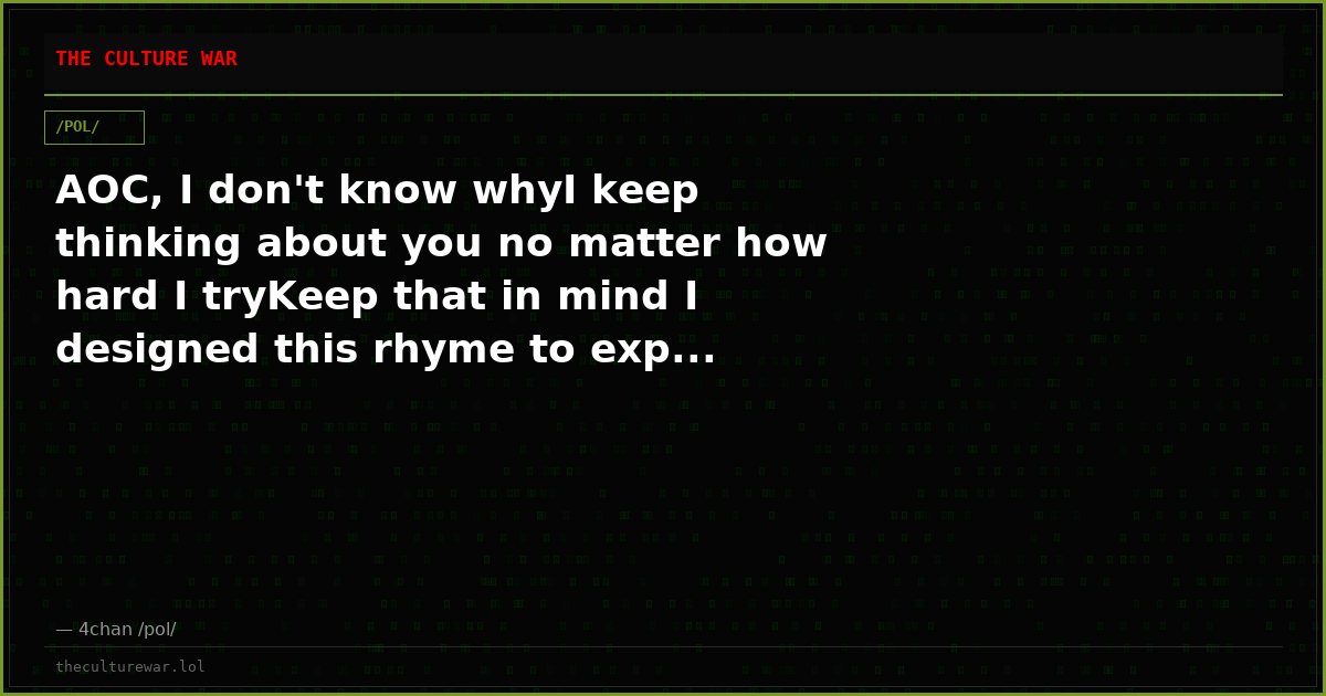 AOC, I don't know whyI keep thinking about you no matter how hard I tryKeep that in mind I designed this rhyme to exp...