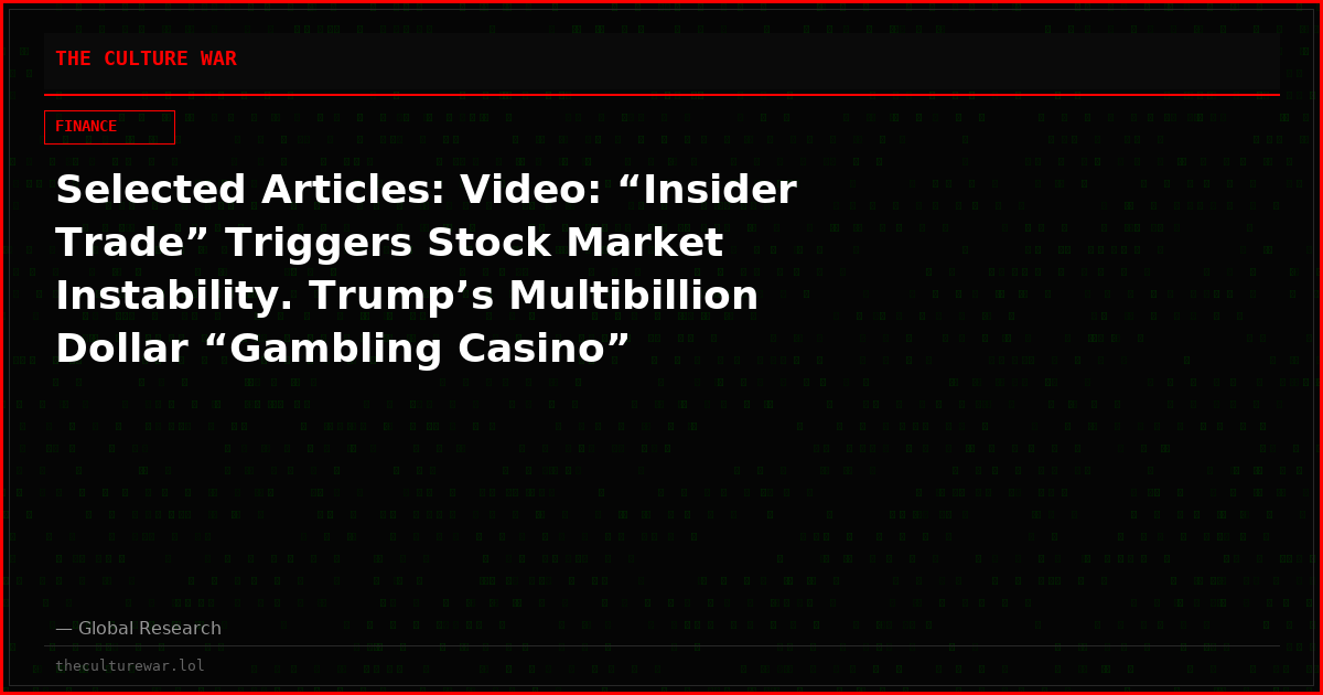 Selected Articles: Video: “Insider Trade” Triggers Stock Market Instability. Trump’s Multibillion Dollar “Gambling Casino”