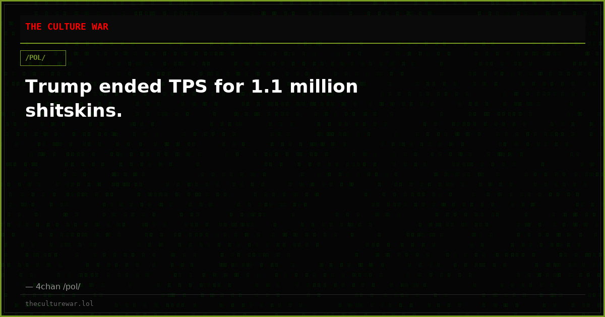 Trump ended TPS for 1.1 million shitskins.