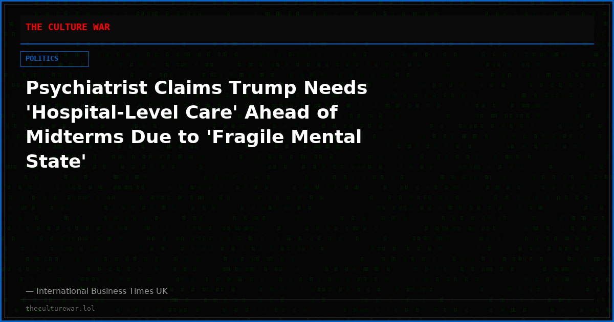Psychiatrist Claims Trump Needs 'Hospital-Level Care' Ahead of Midterms Due to 'Fragile Mental State'