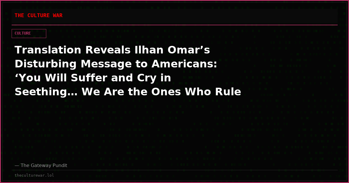 Translation Reveals Ilhan Omar’s Disturbing Message to Americans: ‘You Will Suffer and Cry in Seething… We Are the Ones Who Rule This Land’
