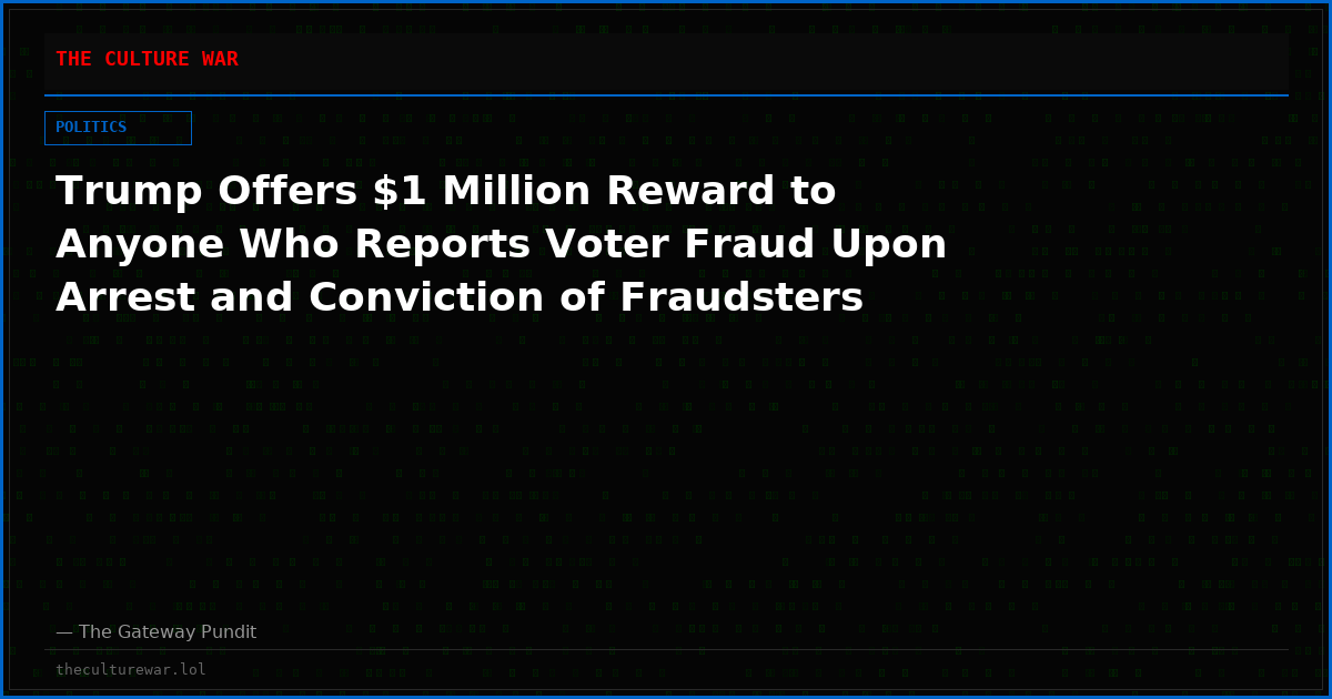 Trump Offers $1 Million Reward to Anyone Who Reports Voter Fraud Upon Arrest and Conviction of Fraudsters