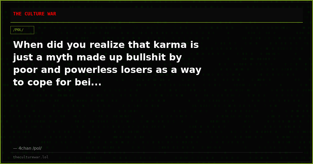 When did you realize that karma is just a myth made up bullshit by poor and powerless losers as a way to cope for bei...