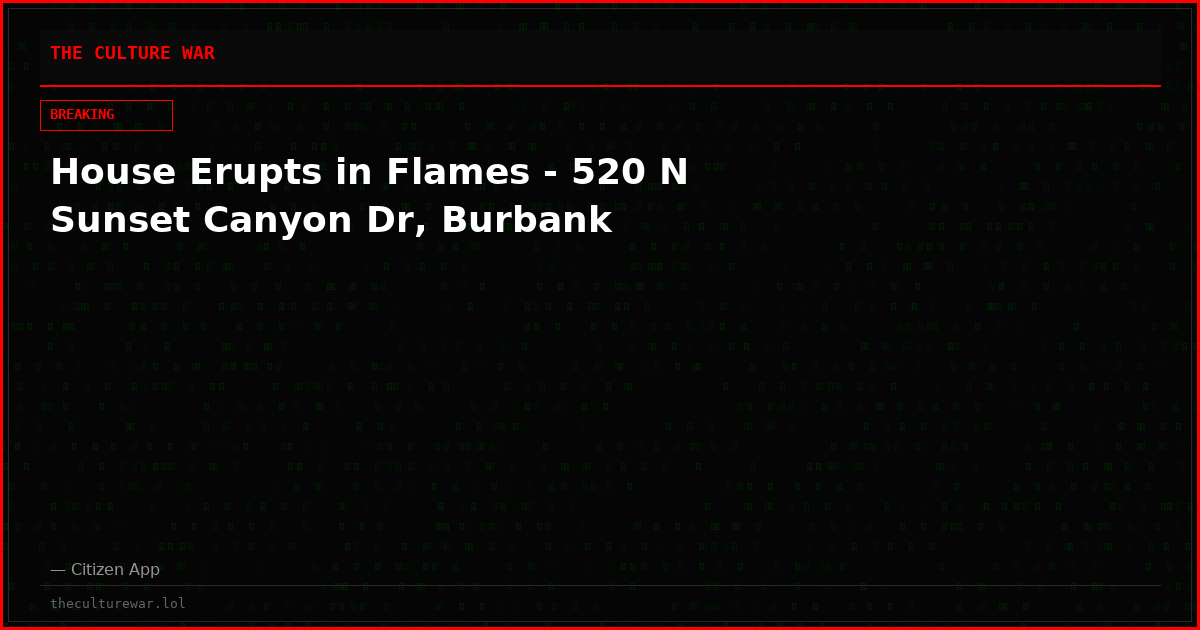 House Erupts in Flames - 520 N Sunset Canyon Dr, Burbank