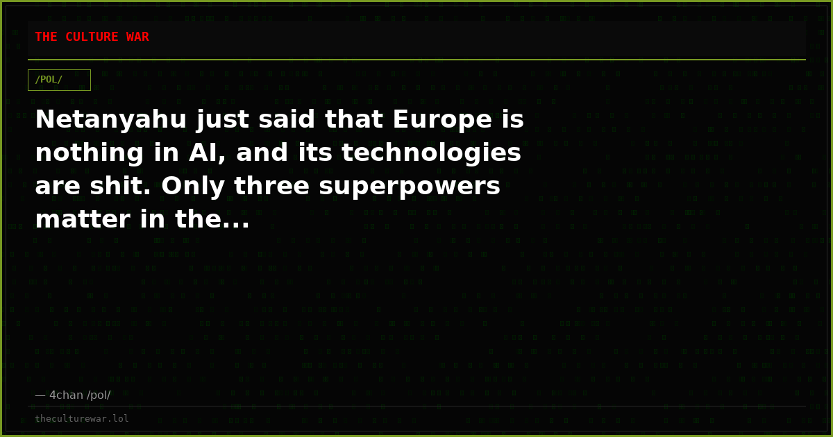 Netanyahu just said that Europe is nothing in AI, and its technologies are shit. Only three superpowers matter in the...