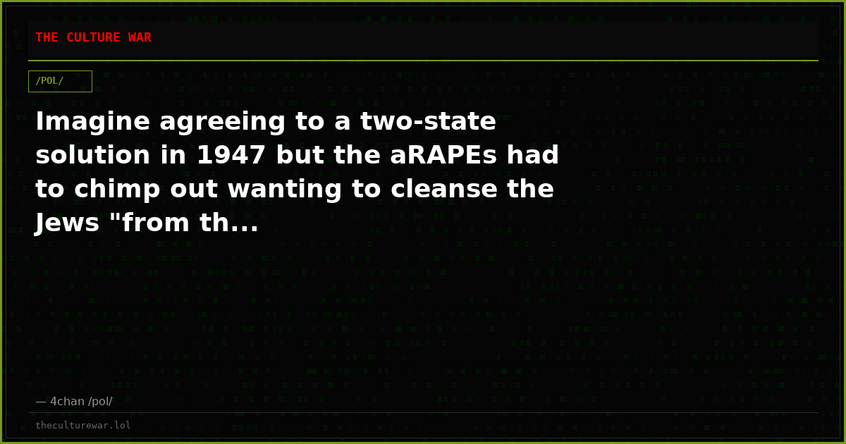 Imagine agreeing to a two-state solution in 1947 but the aRAPEs had to chimp out wanting to cleanse the Jews "from th...