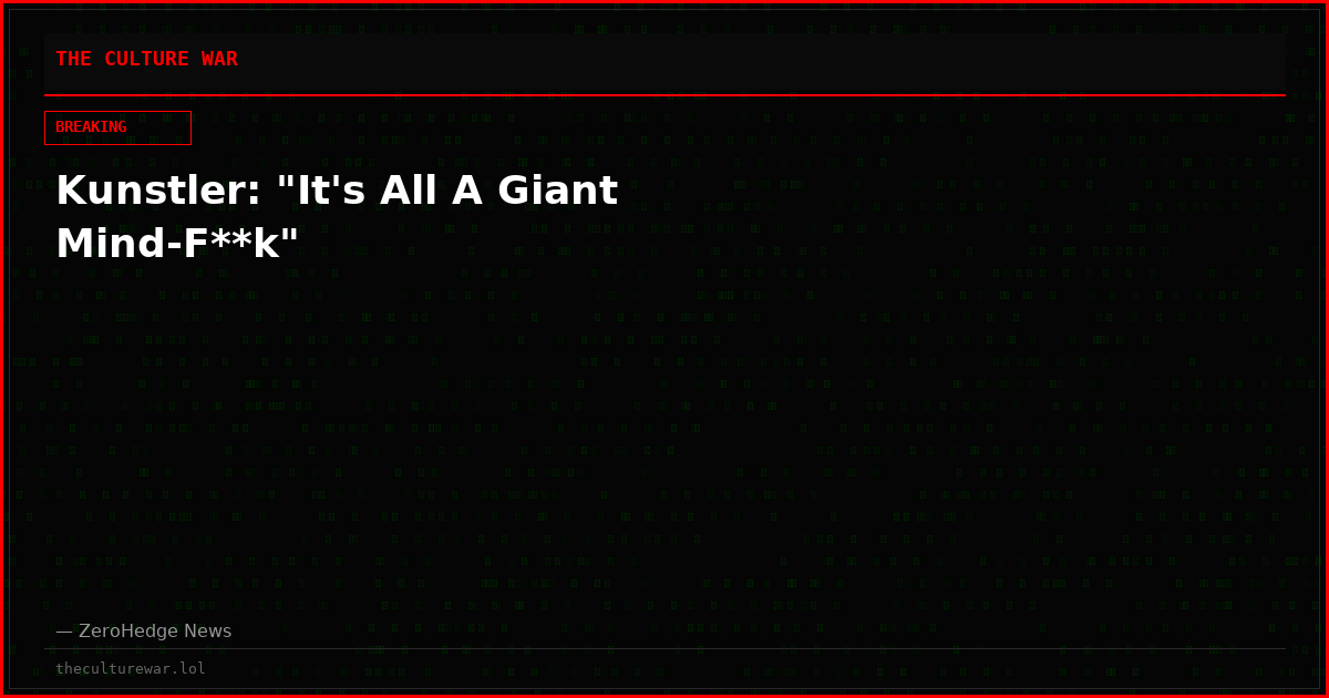 Kunstler: "It's All A Giant Mind-F**k"
