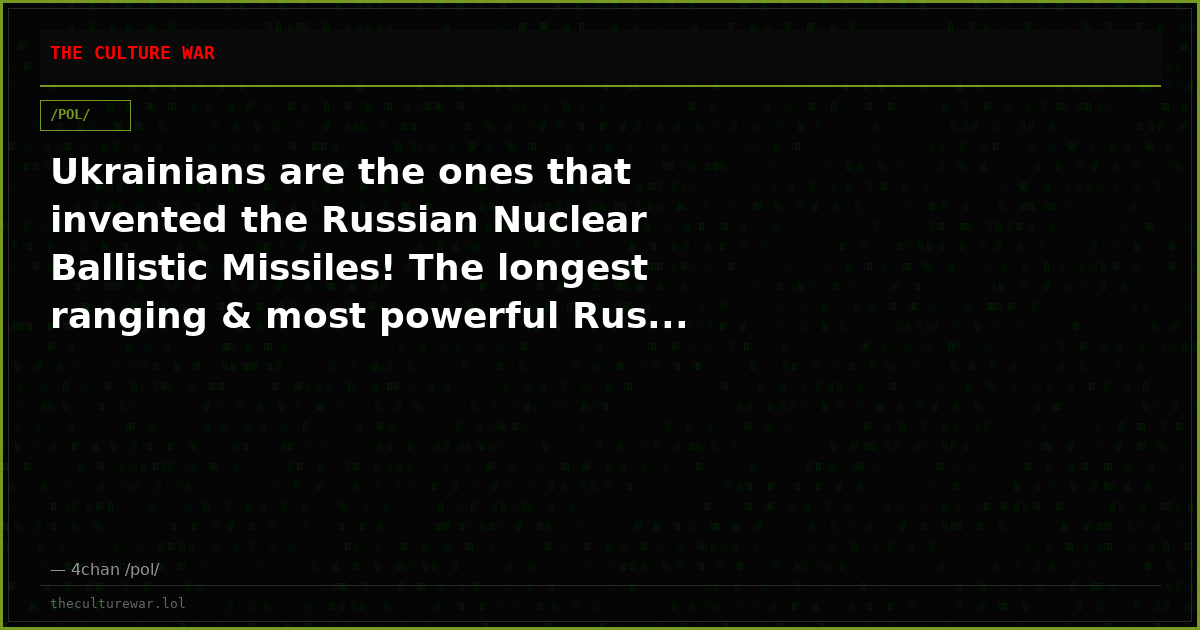 Ukrainians are the ones that invented the Russian Nuclear Ballistic Missiles! The longest ranging & most powerful Rus...