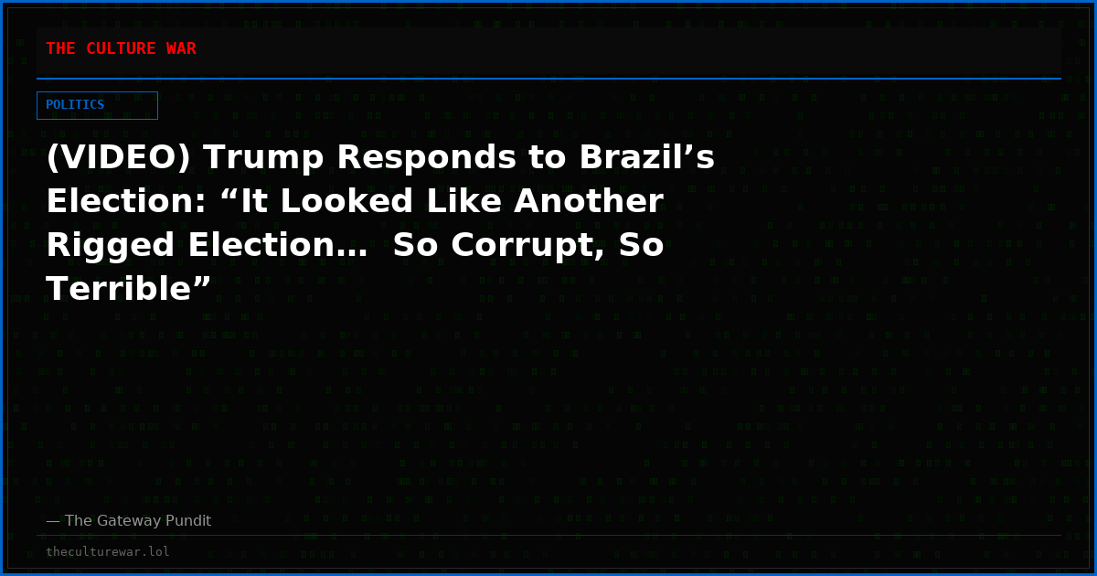 (VIDEO) Trump Responds to Brazil’s Election: “It Looked Like Another Rigged Election…  So Corrupt, So Terrible”
