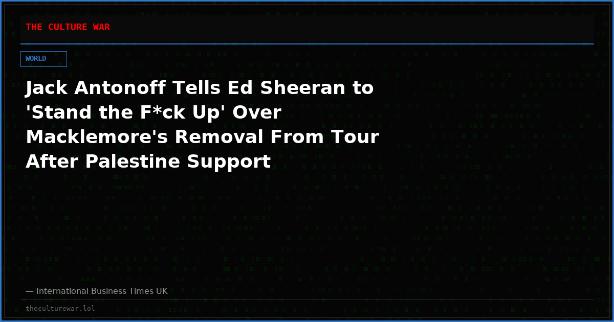 Jack Antonoff Tells Ed Sheeran to 'Stand the F*ck Up' Over Macklemore's Removal From Tour After Palestine Support