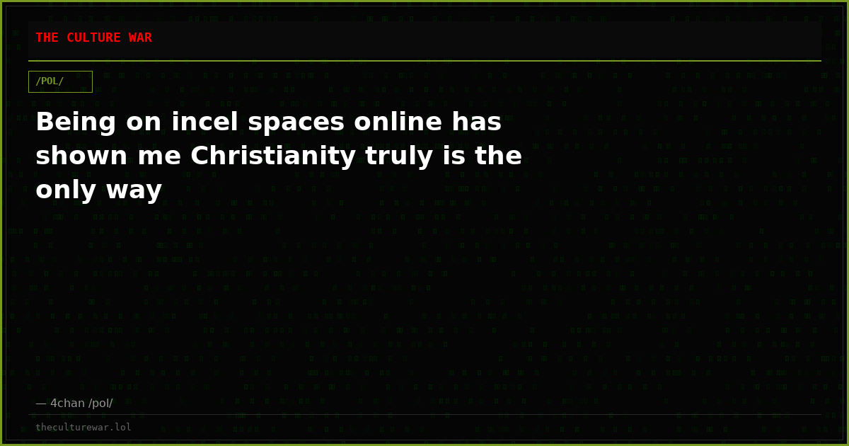Being on incel spaces online has shown me Christianity truly is the only way