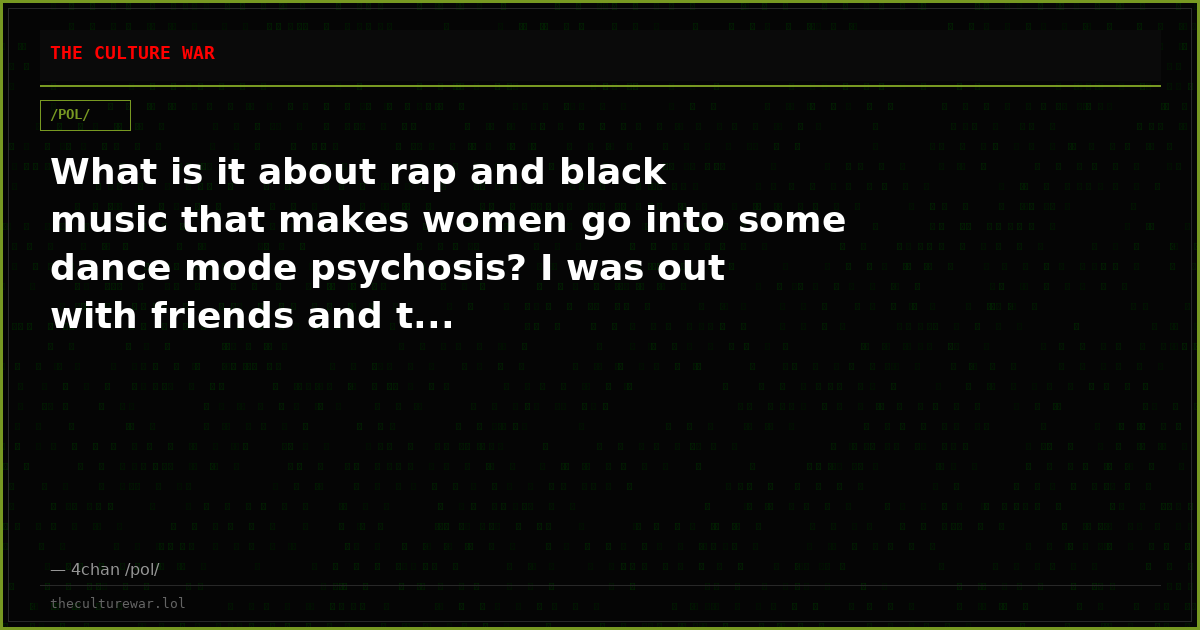 What is it about rap and black music that makes women go into some dance mode psychosis? I was out with friends and t...