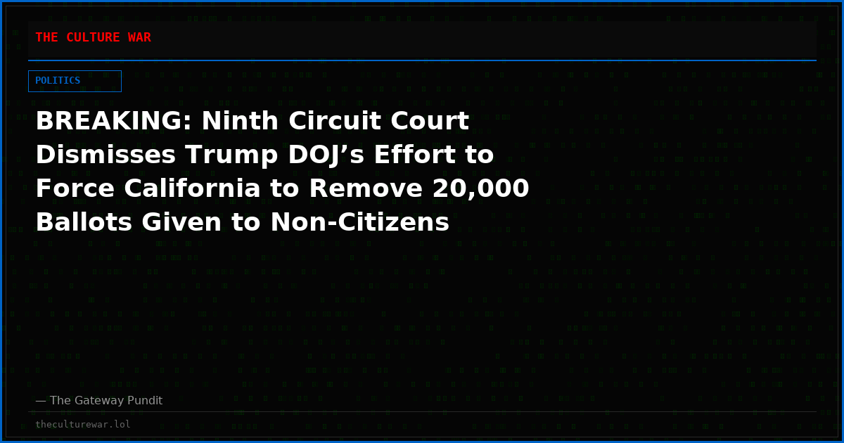 BREAKING: Ninth Circuit Court Dismisses Trump DOJ’s Effort to Force California to Remove 20,000 Ballots Given to Non-Citizens