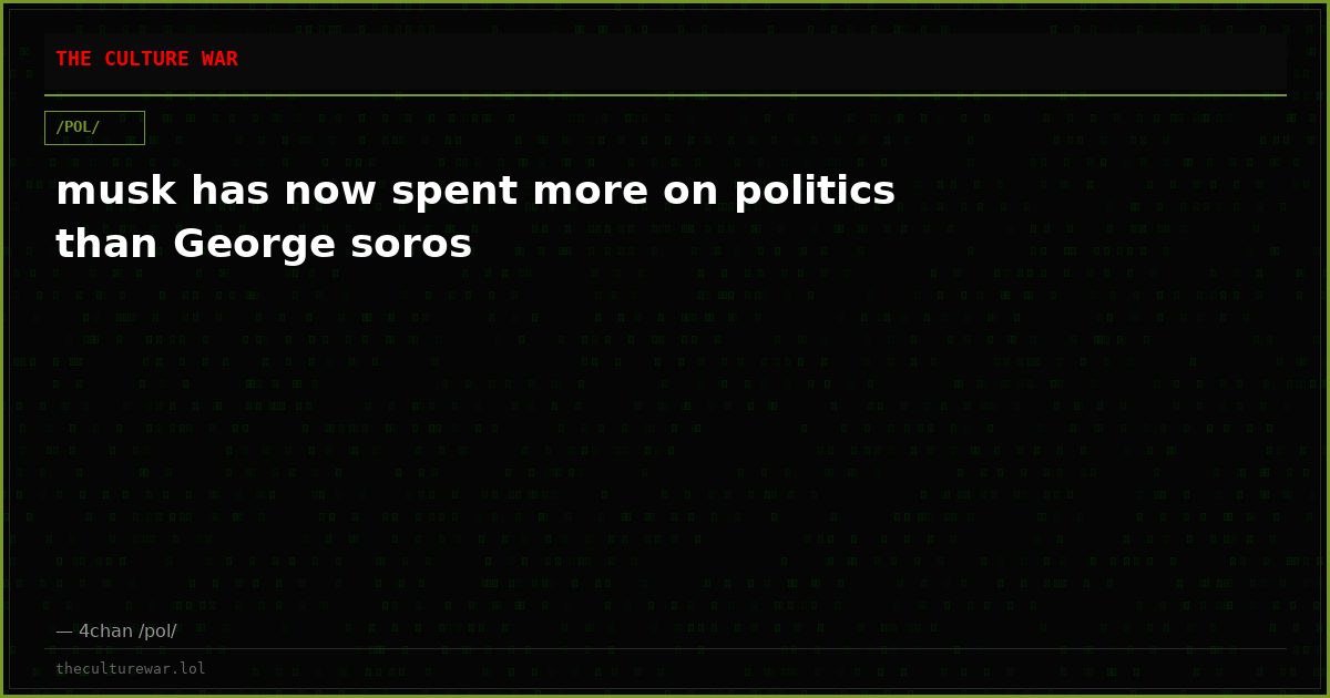 musk has now spent more on politics than George soros
